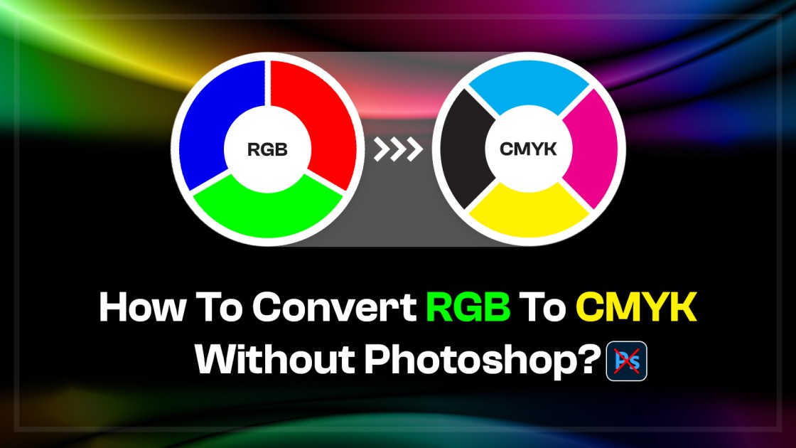 How To Convert RGB To CMYK Without Photoshop? 3 Best Easy Ways