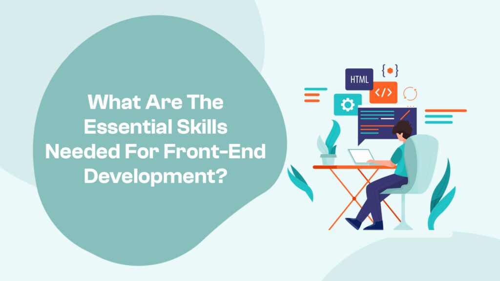 What Are The Essential Skills Needed For Front-End Development?