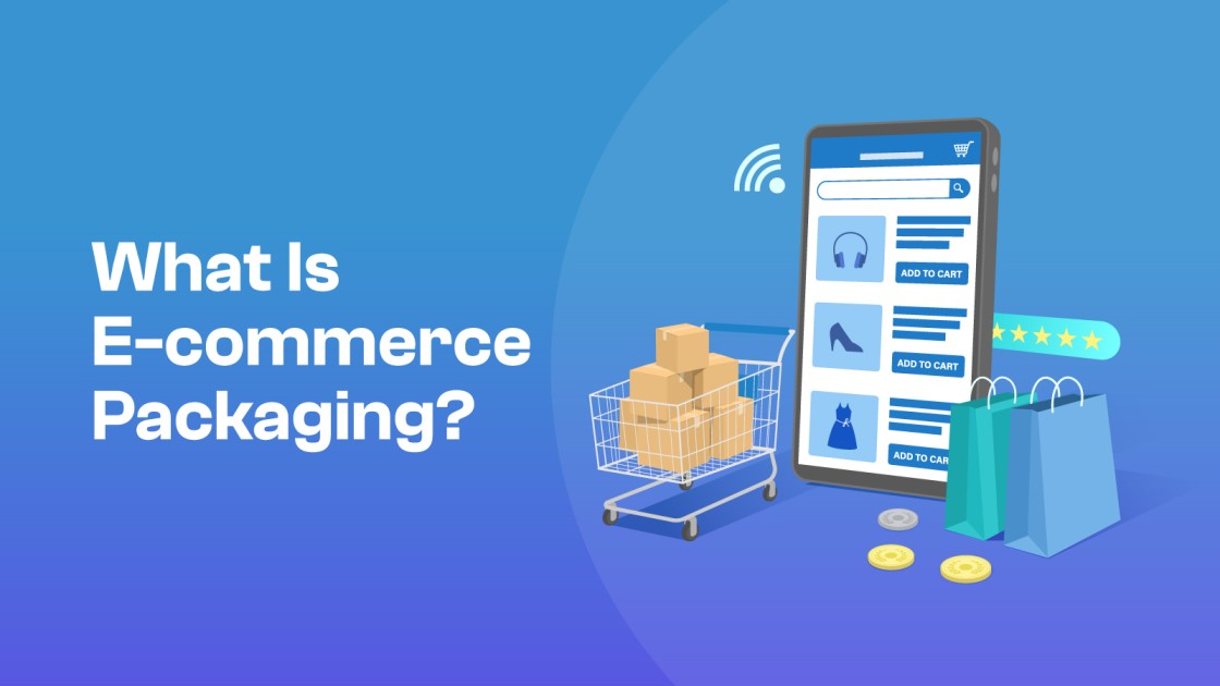 What Is E-commerce Packaging? Does It Matter & Why?