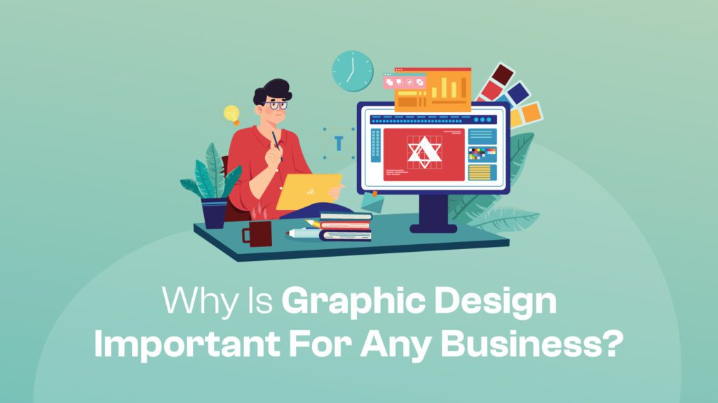 Why Is Graphic Design Important for any Business?