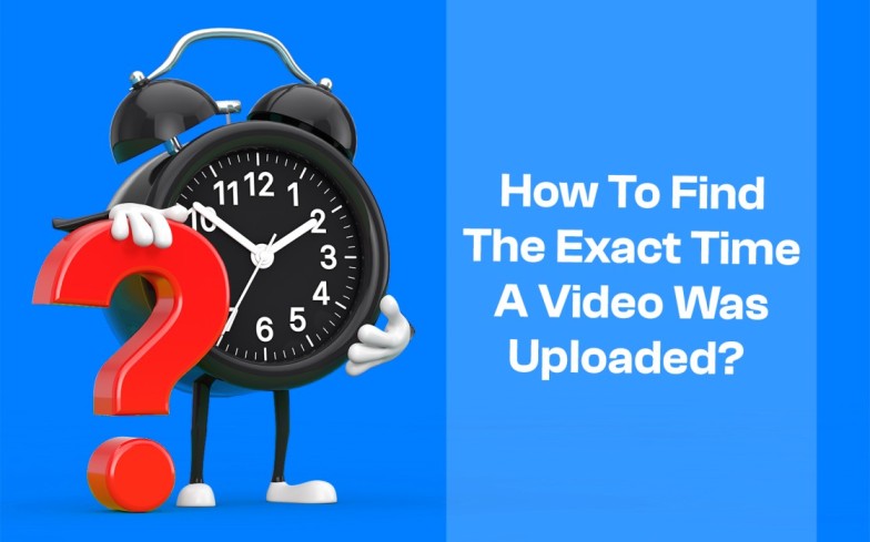 How To Find The Exact Time A Video Was Uploaded?
