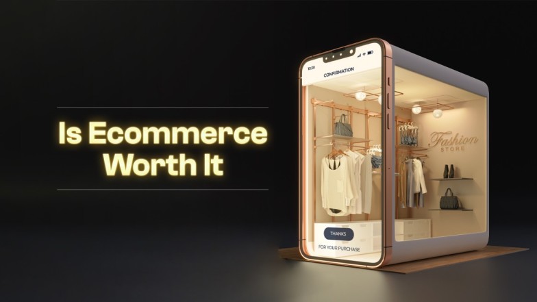 Is Ecommerce Worth It? Is It The Time To Start An Ecommerce Site in 2024?