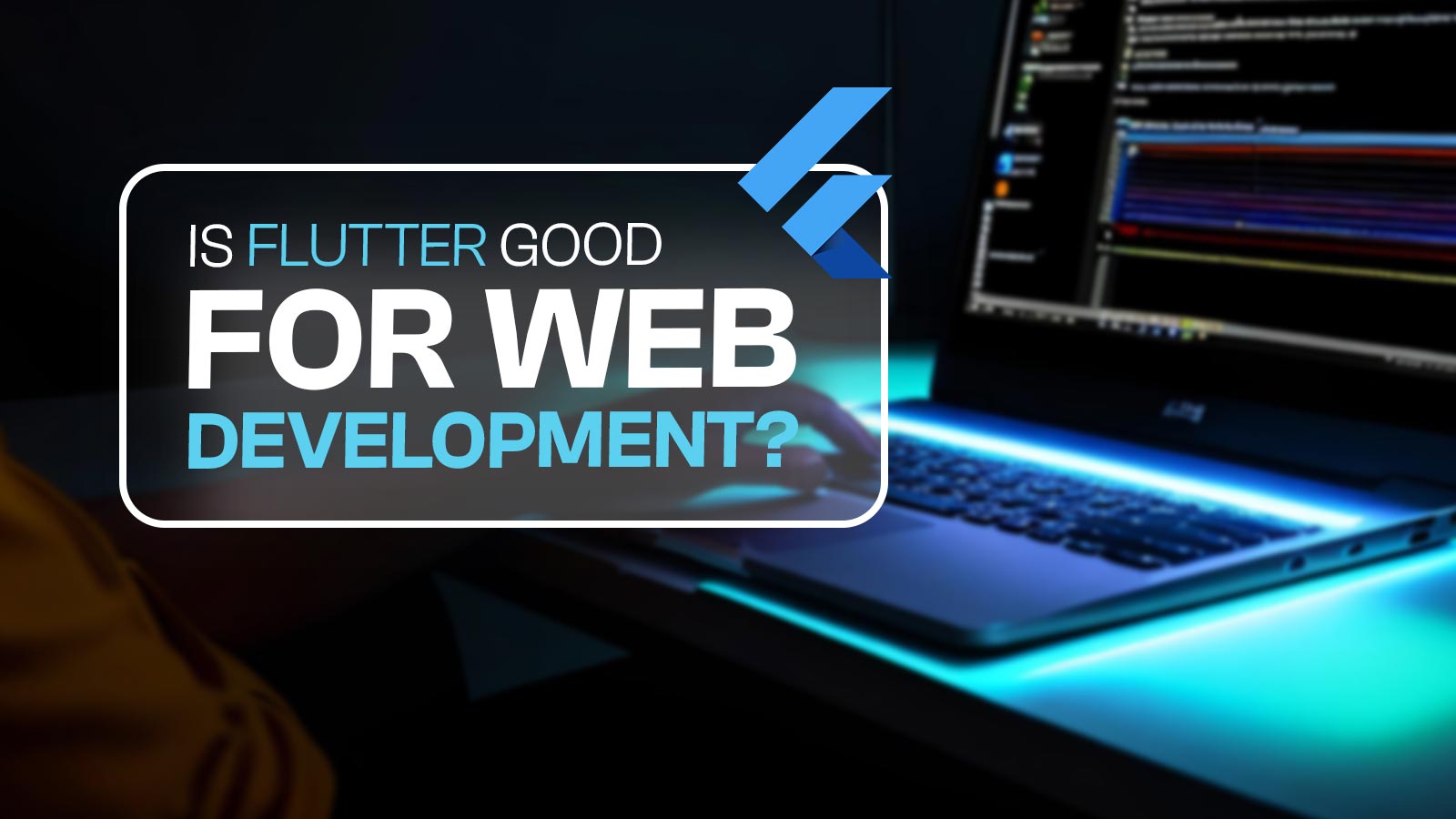 Is Flutter Good For Web Development? Benefits, Cons & Applications