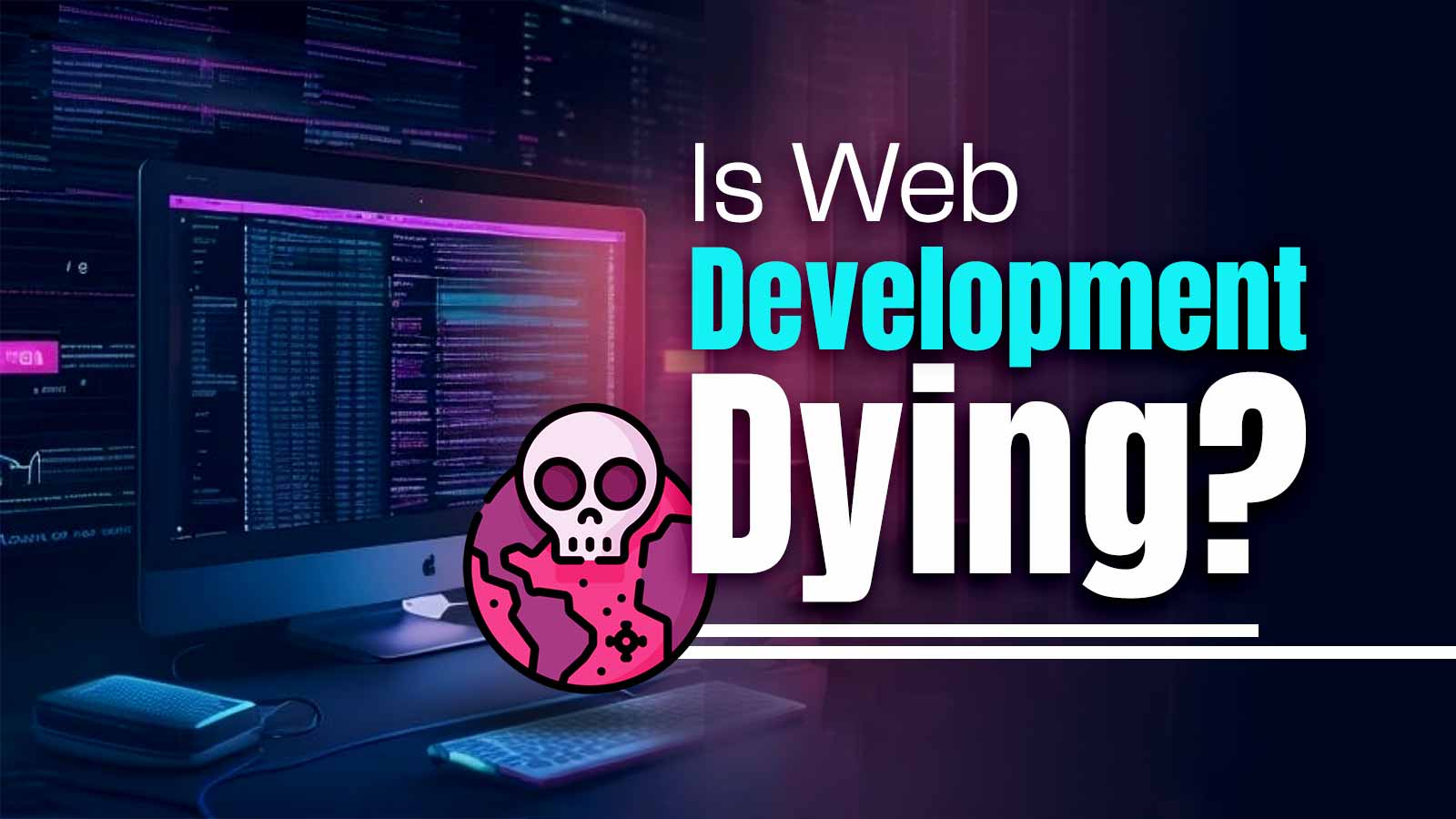 Is Web Development Dying? Past, Present & Future Of Web Development