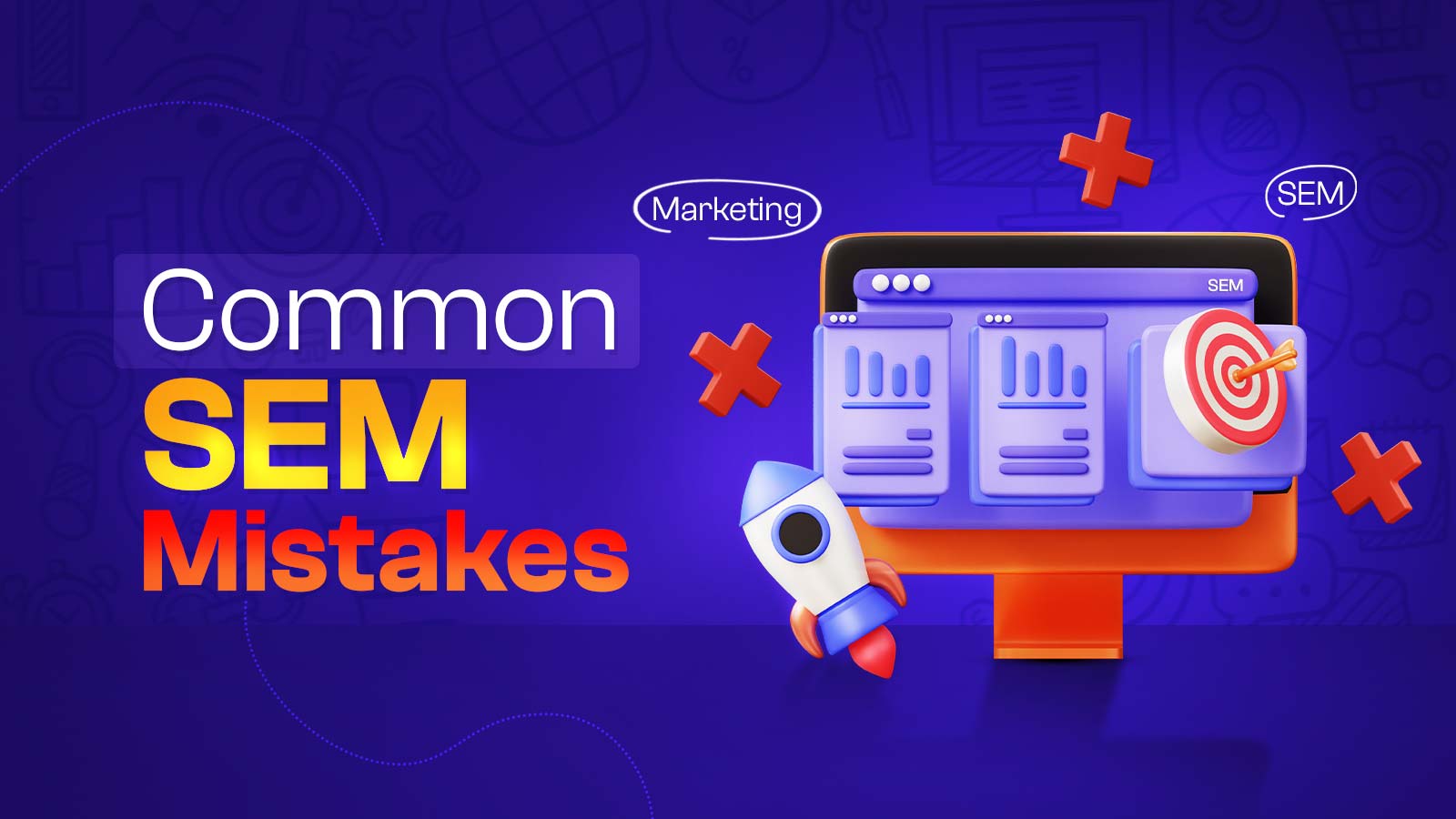 8 Common SEM Mistakes To Avoid [Explained & Fixed]
